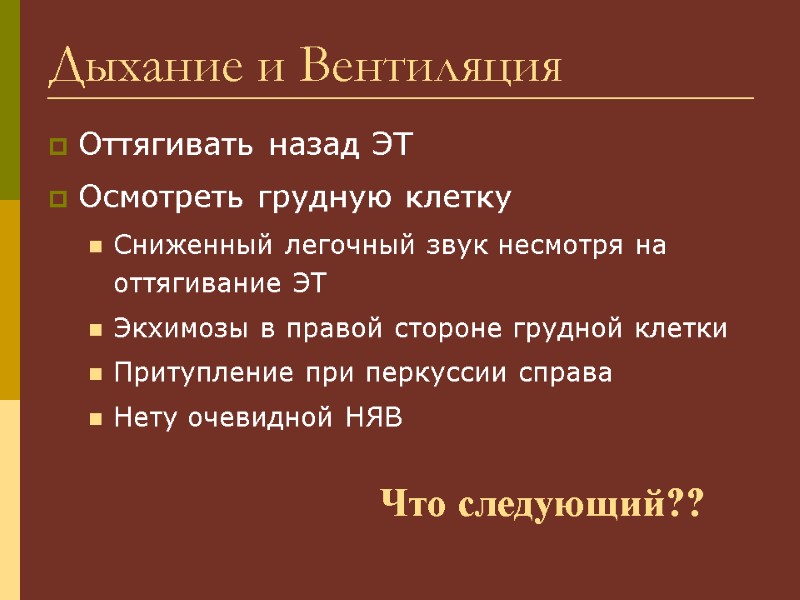 Дыхание и Вентиляция Оттягивать назад ЭТ Осмотреть грудную клетку Сниженный легочный звук несмотря на